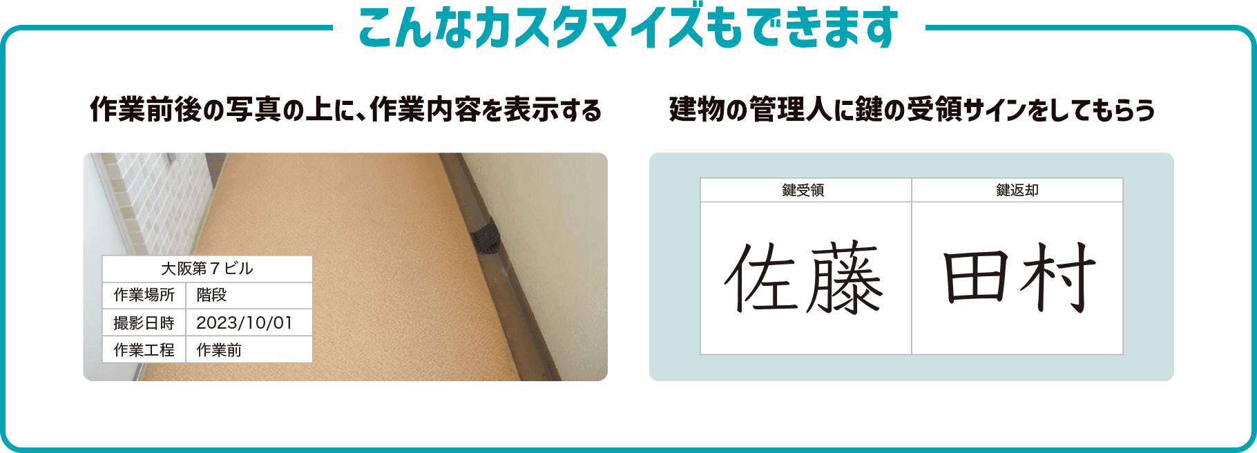 こんなカスタマイズもできます。・作業前後の写真の上に、作業内容を表示する。・建物の管理人に鍵の受領サインをしてもらう